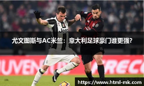 尤文图斯与AC米兰：意大利足球豪门谁更强？
