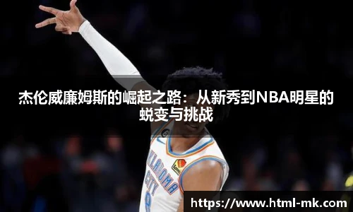 杰伦威廉姆斯的崛起之路：从新秀到NBA明星的蜕变与挑战