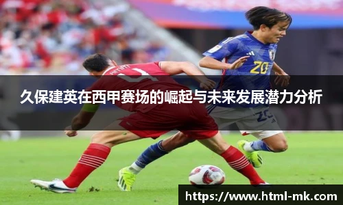 久保建英在西甲赛场的崛起与未来发展潜力分析