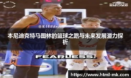 本尼迪克特马图林的篮球之路与未来发展潜力探析