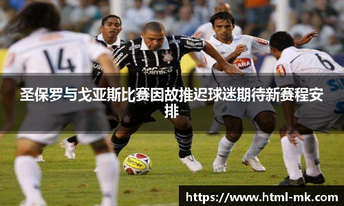 圣保罗与戈亚斯比赛因故推迟球迷期待新赛程安排